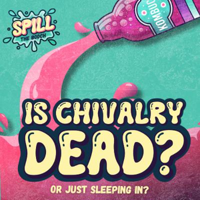 Spill the Booch - Ep. 13: Is Chivalry Dead… or Just Sleeping In?