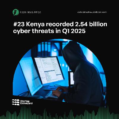 #23 Kenya recorded 2.54 billion cyber threats in Q1 2025