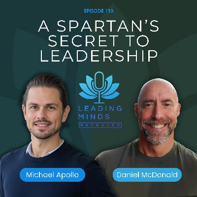 A Spartan’s Secret to Leadership | Daniel McDonald | Leading Minds Revealed | EP 110 A Spartan’s Secret to Leadership | Daniel McDonald | Leading Minds Revealed | EP 110