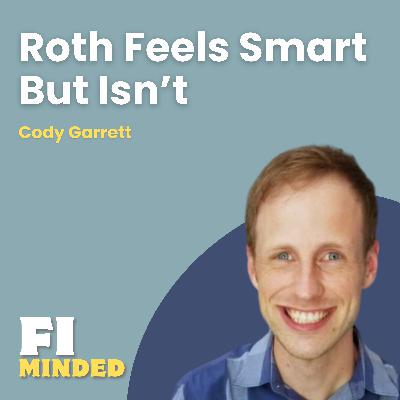 Why Roth Contributions Are Overrated for Financial Independence | E191 Cody Garrett