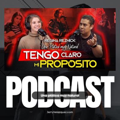 Jerry Velazquez PODCAST #66 Regina Reznick | Tengo claro mi propósito