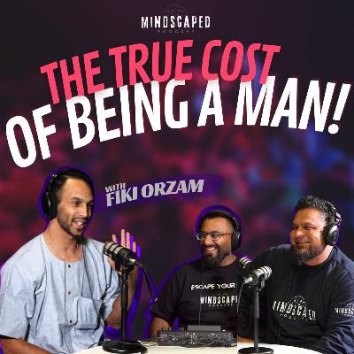 The True Cost of Being a Man with Fiki Orzim - S3E2