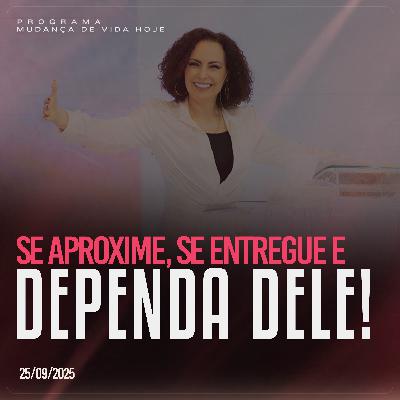Se aproxime, se entregue e dependa Dele!| Mudança de Vida Hoje