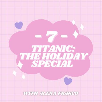 S2 | E7: Titanic - The Holiday Special with Alexa Franco