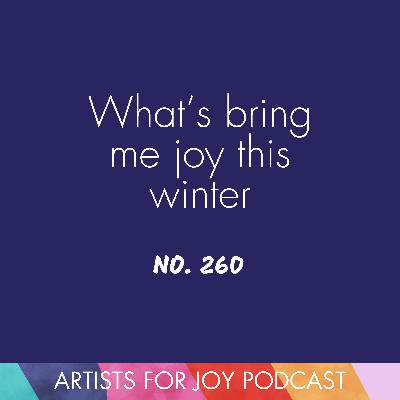 260: What's bringing me joy this winter 260: What's bringing me joy this winter