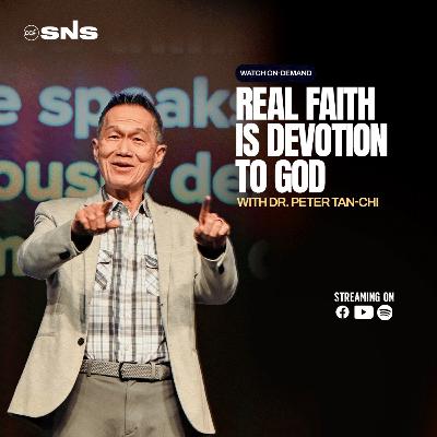REAL FAITH | Real Faith is Devotion to God | Dr. Peter Tan-Chi
