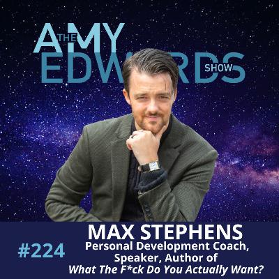 224 – How to Rewire Your Mind for Real Success with Max Stephens, Personal Development Coach, Speaker, Author of What the F*ck Do You Actually Want?