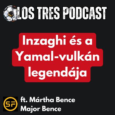 Inzaghi és a Yamal-vulkán legendája | LTP#90 ft. Mártha Bence