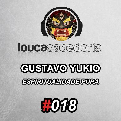 Espiritualidade pura - Gustavo Yukio | Podcast Louca Sabedoria #018