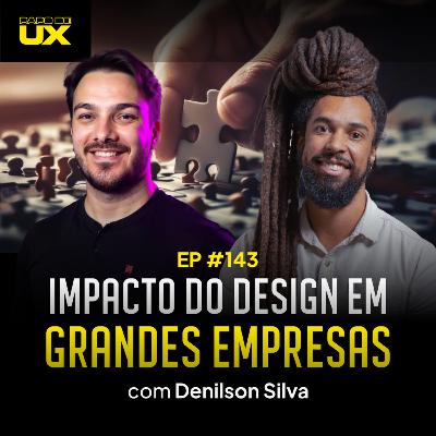 O impacto real do design em grandes empresas com Denilson Silva - Episódio 143