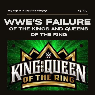 The High Risk Wrestling Podcast | ep. 230 | WWE's Kings and Queens of the Ring Failure