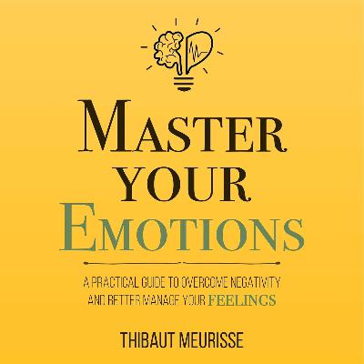 Master Your Emotions by Thibaut Meurisse, Book Summary, Podcast Master Your Emotions by Thibaut Meurisse, Book Summary, Podcast