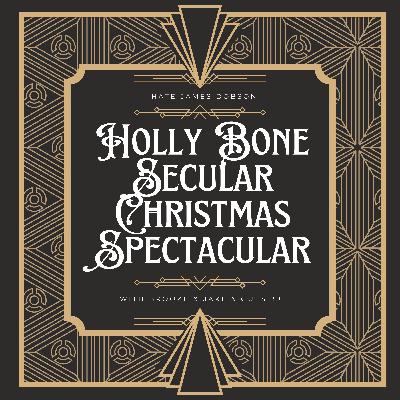 Episode 47: Holly Bone Secular Christmas Spectacular