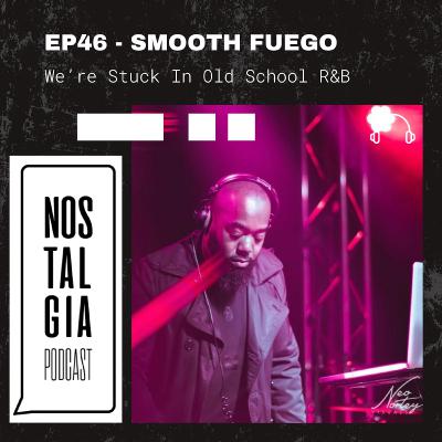 EP46 - SMOOTH FUEGO - We're Stuck In Old School R&B