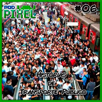 Podpixel 6 - Histórias de Transporte Público