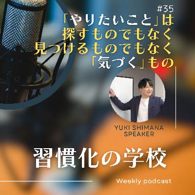 #35|「やりたいこと」は探すものでもなく、見つけるものでもなく、「気づく」もの #35|「やりたいこと」は探すものでもなく、見つけるものでもなく、「気づく」もの