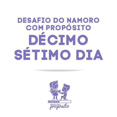 17° DIA DO DESAFIO DO NAMORO COM PROPÓSITO 17° DIA DO DESAFIO DO NAMORO COM PROPÓSITO