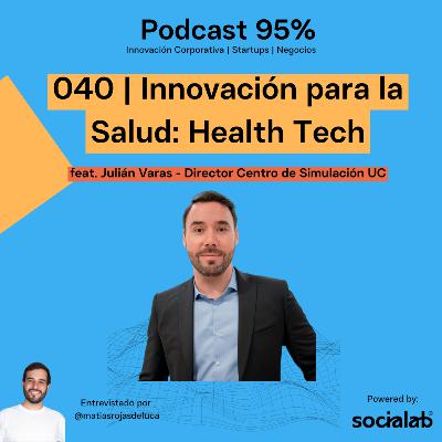 040 | Innovación para la Salud: HealthTech feat. Julián Varas - Director Centro de Simulación UC