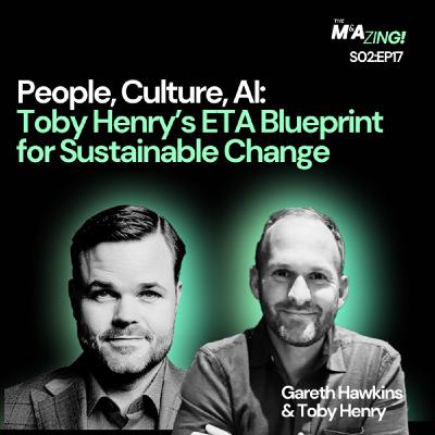 S2 Ep17: M&A Zing (S2EP17) - People, Culture, AI: Toby Henry’s ETA Blueprint for Sustainable Change