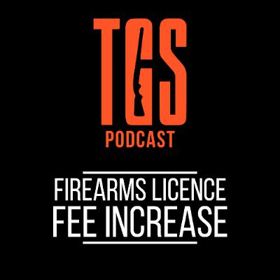 The Firearms Licence Fee Increase - TGS Podcast The Firearms Licence Fee Increase - TGS Podcast