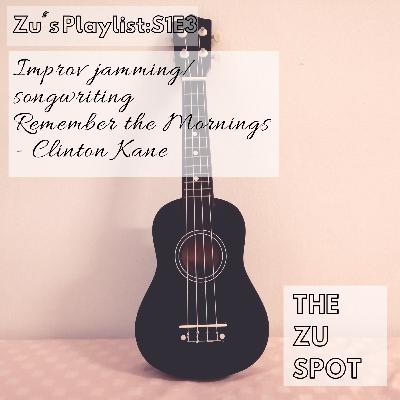 Zu's Playlist:S1E3 | freestyle/improv songwriting + cover! Clinton Kane