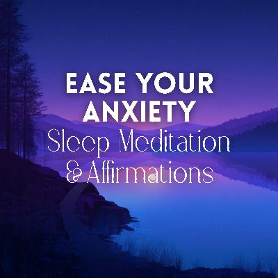 Ease Your Anxiety Sleep Meditation & Affirmations Ease Your Anxiety Sleep Meditation & Affirmations