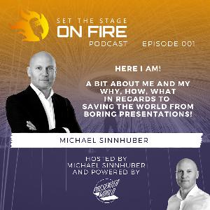 E001 - Here I am - Michael Sinnhuber - Who, Why, How, What - Podcast "Set The Stage On Fire"