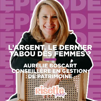 L'argent, le dernier tabou des femmes ? - Aurélie Boscart, conseillère en gestion de patrimoine