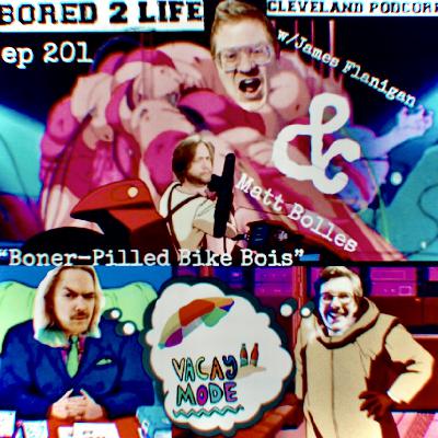 ep 201 - "Boner-Pilled Bike Bois" w/Matt Bolles and James Flinnanigan