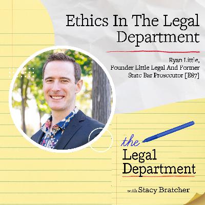Ethics In The Legal Department With Ryan Little, Founder Little Legal And Former State Bar Prosecutor [E87]