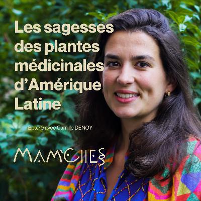 EP79 - LES SAGESSES DES PLANTES MÉDICINALES D'AMÉRIQUES LATINE - traditions & bienfaits autour du féminin et de la maternité.