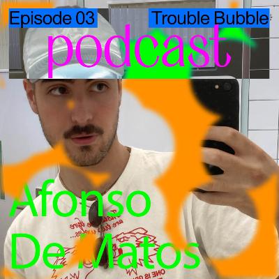 Trouble Bubble x Afonso de Matos