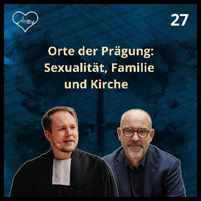 Orte der Prägung: Sexualität, Familie und Kirche - Folge 27