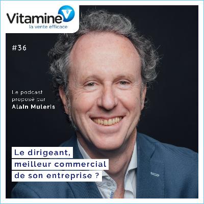 Le dirigeant est-il le meilleur commercial ? #36 avec Alain Muleris