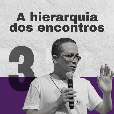 A Hierarquia dos Encontros | Elias Valentim