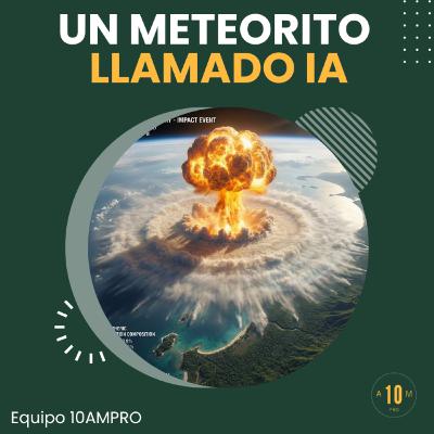 E194: Un meteorito ☄️ llamado Inteligencia Artificial 🤖.
