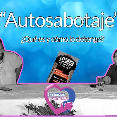 "Autosabotaje" ¿Qué es y cómo lo detengo? Sin Juicios Ni Prejuicios Episodio 4