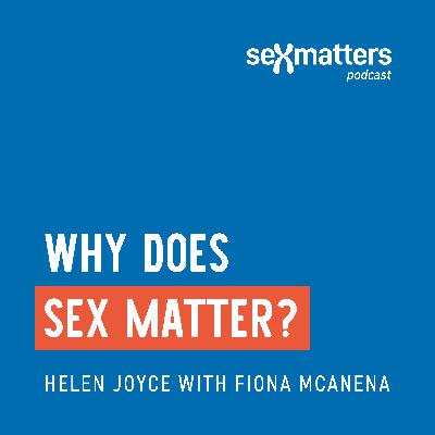 Why does Sex Matter? | Helen Joyce with Fiona McAnena