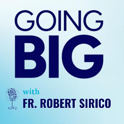 Going Big with Fr. Robert Sirico: Faith, Freedom, and the Formation of a Life’s Calling