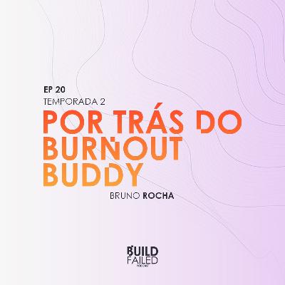 T02E20 - Por trás do Burnout Buddy (Bruno Rocha) T02E20 - Por trás do Burnout Buddy (Bruno Rocha)