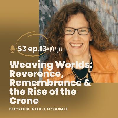 Weaving Worlds: Reverence, Remembrance & the Rise of the Crone Weaving Worlds: Reverence, Remembrance & the Rise of the Crone