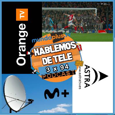 Hablemos de Tele 3x94: M+ Satélite, Digi TV + Plataformas, AstraTV Nuevos Canales, Caida OrangeTV,.