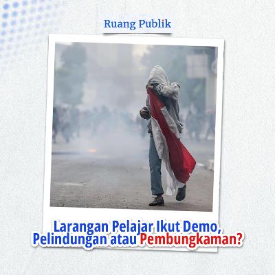 Larangan Pelajar Ikut Demo, Pelindungan atau Pembungkaman?