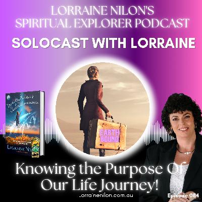 084:Knowing the Purpose Of Our Life Journey! LORRAINE NILON