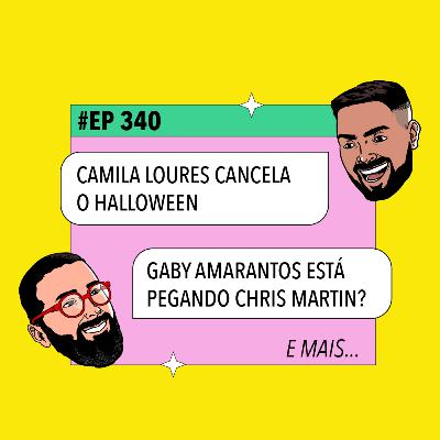 #340: Camila Loures cancela o Halloween + Gaby Amarantos está pegando Chris Martin? e mais!