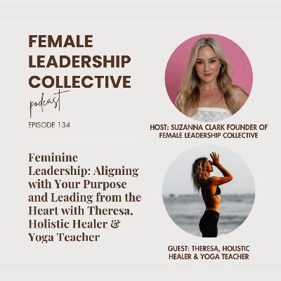Feminine Leadership: Aligning with Your Purpose and Leading from the Heart with Theresa, Holistic Healer & Yoga Teacher