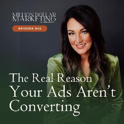 045 - The Real Reason Your Ads Aren't Converting 045 - The Real Reason Your Ads Aren't Converting
