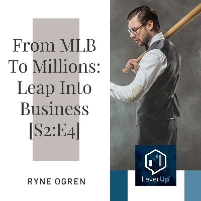 From MLB To Millions: Ryne Ogren’s Leap Into Business [S2:E4]