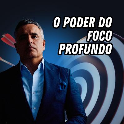 O PODER DO FOCO PROFUNDO | #208