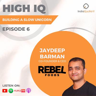 Episode 6 - Building a Slow unicorn - Ft. Jaydeep Barman (CEO & Co-founder, Rebel Foods), Madhukar Sinha (GP, IndiaQuotient), Anand Lunia (GP, IndiaQuotient)